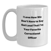 Funny Correctional Officer White Coffee Mug Gifts from Family for Correctional Officer's Birthday, I Love How We Don't Have To Say Out Loud That I'm Your Favorite Correctional Officer - Main